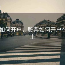 股票 如何开户，股票如何开户在手机上