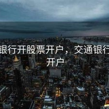 交通银行开股票开户，交通银行证券开户