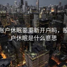 股票账户休眠要重新开户吗，股票账户休眠是什么意思
