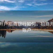 股票开户招商银行如何，招商开股票账户