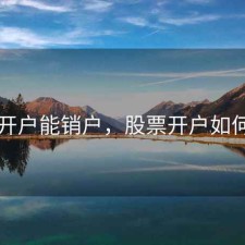 股票开户能销户，股票开户如何销户