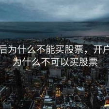 开户后为什么不能买股票，开户成功为什么不可以买股票
