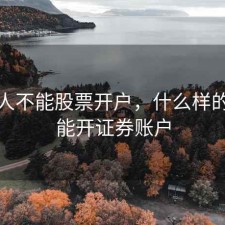 什么人不能股票开户，什么样的人不能开证券账户