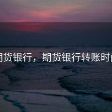期货银行，期货银行转账时间