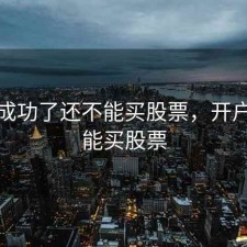 开户成功了还不能买股票，开户后不能买股票