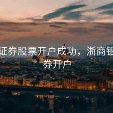 浙商证券股票开户成功，浙商银行证券开户