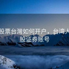 香港股票台灣如何开户，台湾人开港股证券账号