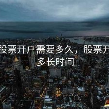 郑州股票开户需要多久，股票开户要多长时间
