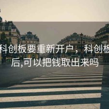 股票科创板要重新开户，科创板开户后,可以把钱取出来吗