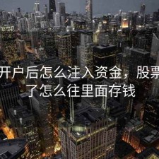 股票开户后怎么注入资金，股票开户了怎么往里面存钱