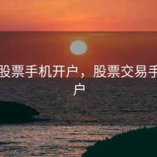上证股票手机开户，股票交易手机开户