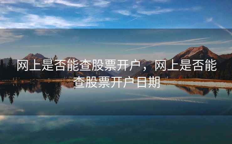 网上是否能查股票开户，网上是否能查股票开户日期  第1张