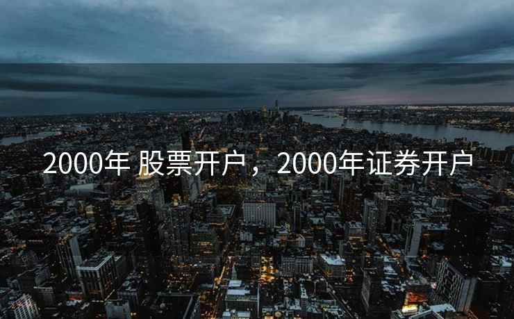 2000年 股票开户，2000年证券开户  第1张