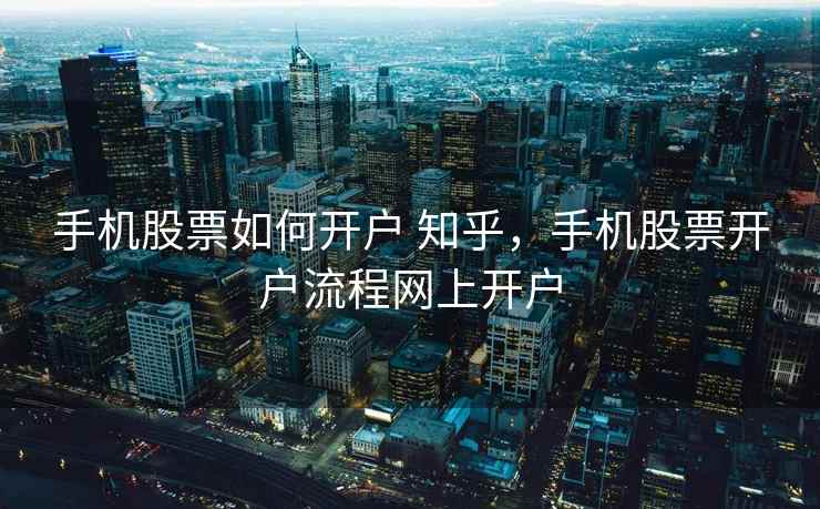 手机股票如何开户 知乎，手机股票开户流程网上开户  第1张