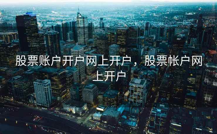 股票账户开户网上开户，股票帐户网上开户  第1张