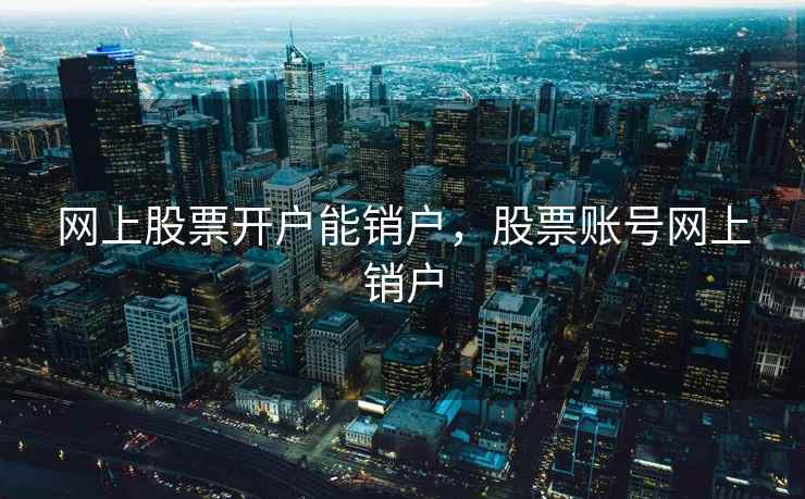 网上股票开户能销户，股票账号网上销户  第2张